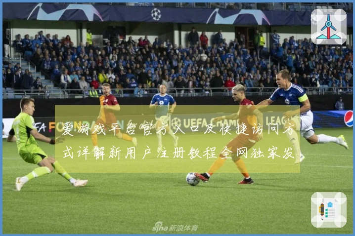 爱游戏平台官方入口及快捷访问方式详解新用户注册教程全网独家发布