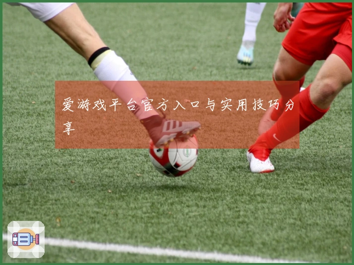 爱游戏平台官方入口与实用技巧分享