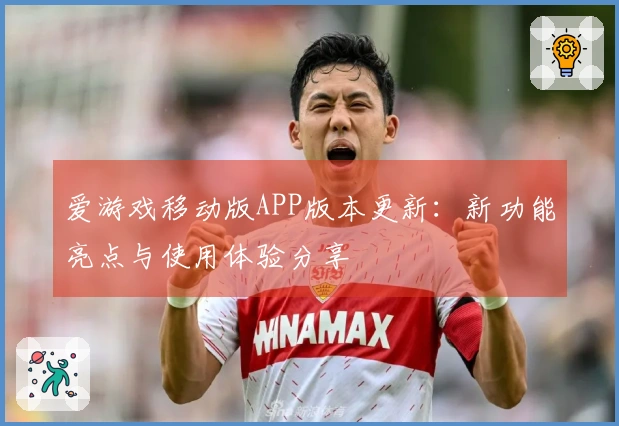 爱游戏移动版APP版本更新:新功能亮点与使用体验分享
